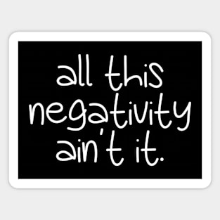 all this negativity ain't it. (white font variant) Magnet